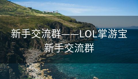 新手交流群——LOL掌游宝新手交流群