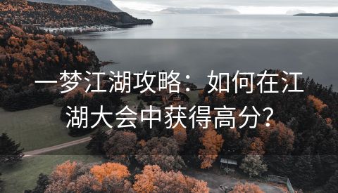 一梦江湖攻略：如何在江湖大会中获得高分？