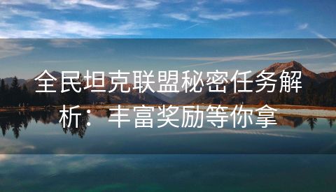 全民坦克联盟秘密任务解析：丰富奖励等你拿