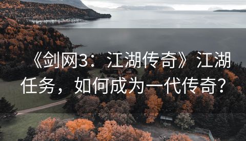 《剑网3：江湖传奇》江湖任务，如何成为一代传奇？