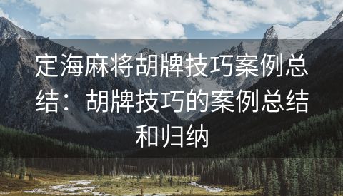 定海麻将胡牌技巧案例总结：胡牌技巧的案例总结和归纳