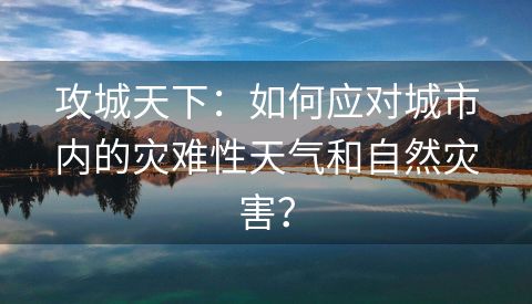 攻城天下：如何应对城市内的灾难性天气和自然灾害？