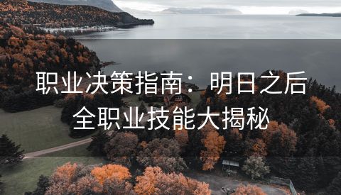 职业决策指南：明日之后全职业技能大揭秘