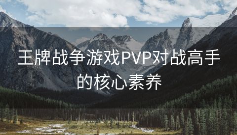 王牌战争游戏PVP对战高手的核心素养