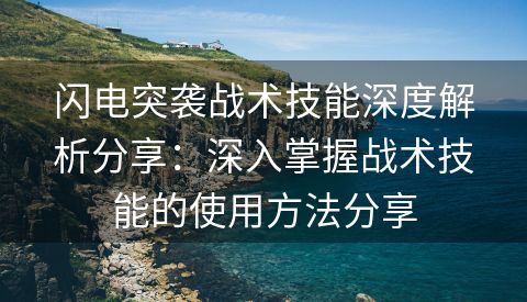 闪电突袭战术技能深度解析分享：深入掌握战术技能的使用方法分享