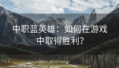 中职蓝英雄：如何在游戏中取得胜利？