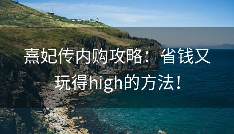 熹妃传内购攻略：省钱又玩得high的方法！