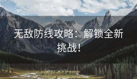 无敌防线攻略：解锁全新挑战！