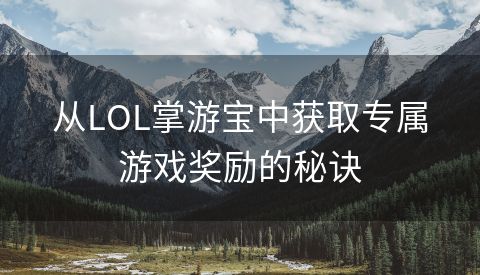 从LOL掌游宝中获取专属游戏奖励的秘诀