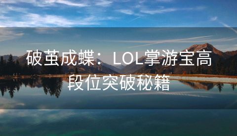 破茧成蝶：LOL掌游宝高段位突破秘籍