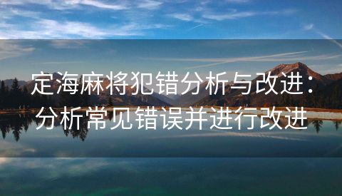 定海麻将犯错分析与改进：分析常见错误并进行改进