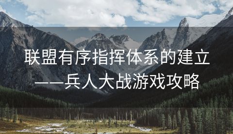 联盟有序指挥体系的建立——兵人大战游戏攻略