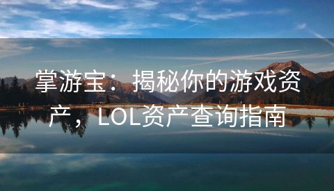 掌游宝：揭秘你的游戏资产，LOL资产查询指南