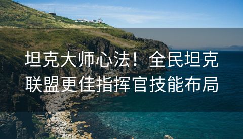 坦克大师心法！全民坦克联盟更佳指挥官技能布局