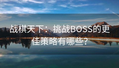 战棋天下：挑战BOSS的更佳策略有哪些？