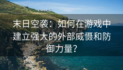 末日空袭：如何在游戏中建立强大的外部威慑和防御力量？