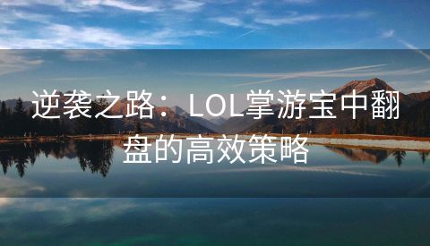 逆袭之路：LOL掌游宝中翻盘的高效策略