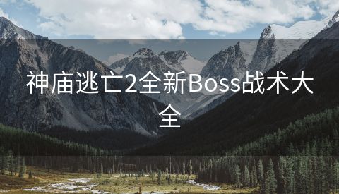 神庙逃亡2全新Boss战术大全