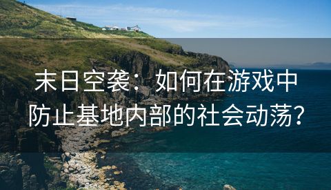 末日空袭：如何在游戏中防止基地内部的社会动荡？