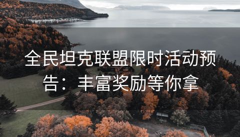 全民坦克联盟限时活动预告：丰富奖励等你拿