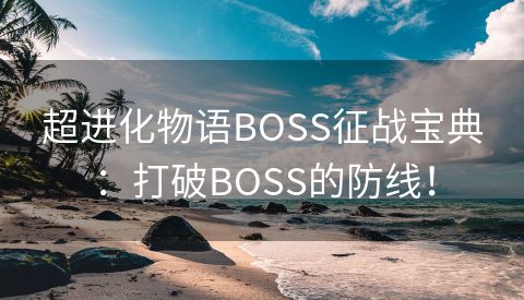 超进化物语BOSS征战宝典：打破BOSS的防线！