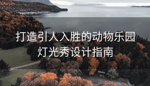 打造引人入胜的动物乐园灯光秀设计指南