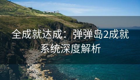 全成就达成：弹弹岛2成就系统深度解析