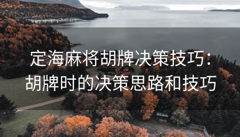 定海麻将胡牌决策技巧：胡牌时的决策思路和技巧