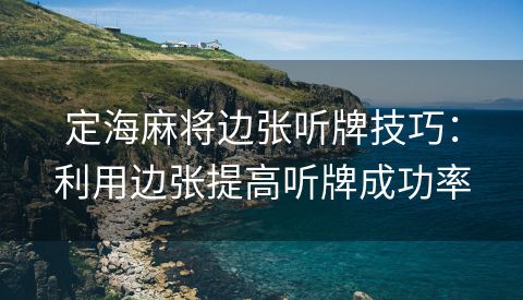 定海麻将边张听牌技巧：利用边张提高听牌成功率