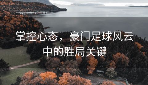 掌控心态，豪门足球风云中的胜局关键