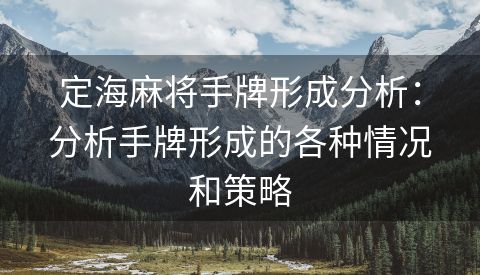 定海麻将手牌形成分析：分析手牌形成的各种情况和策略