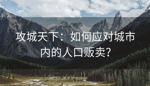 攻城天下：如何应对城市内的人口贩卖？