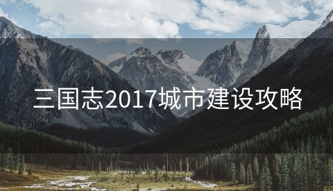 三国志2017城市建设攻略