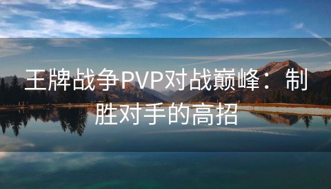 王牌战争PVP对战巅峰：制胜对手的高招