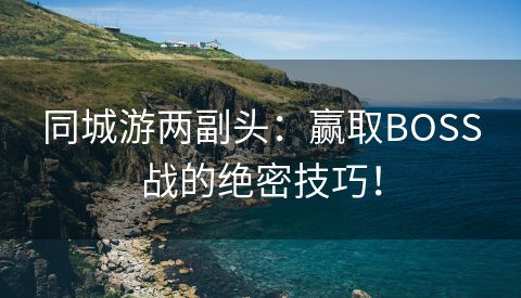 同城游两副头：赢取BOSS战的绝密技巧！