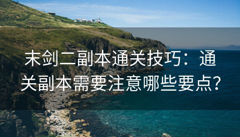 末剑二副本通关技巧：通关副本需要注意哪些要点？