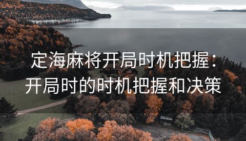 定海麻将开局时机把握：开局时的时机把握和决策