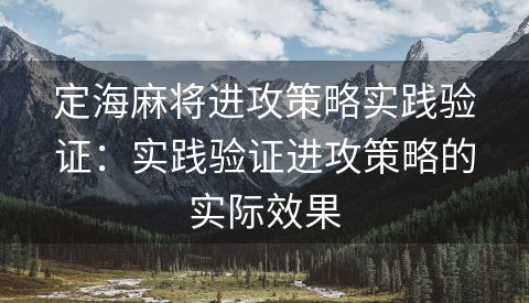 定海麻将进攻策略实践验证：实践验证进攻策略的实际效果