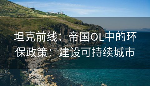 坦克前线：帝国OL中的环保政策：建设可持续城市