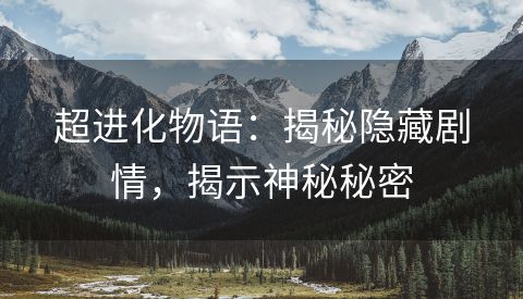 超进化物语：揭秘隐藏剧情，揭示神秘秘密