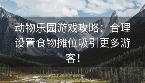 动物乐园游戏攻略：合理设置食物摊位吸引更多游客！