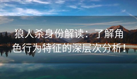 狼人杀身份解读：了解角色行为特征的深层次分析！