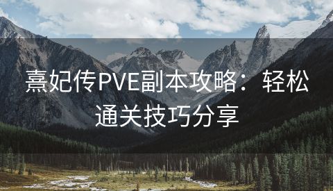 熹妃传PVE副本攻略：轻松通关技巧分享