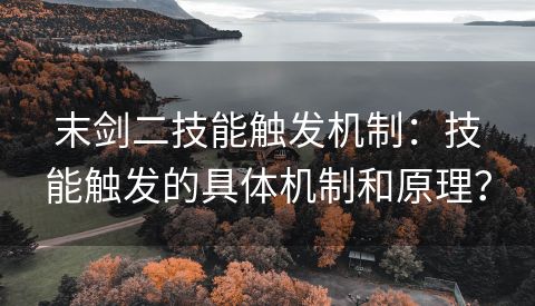 末剑二技能触发机制：技能触发的具体机制和原理？