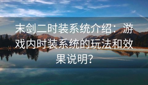 末剑二时装系统介绍：游戏内时装系统的玩法和效果说明？