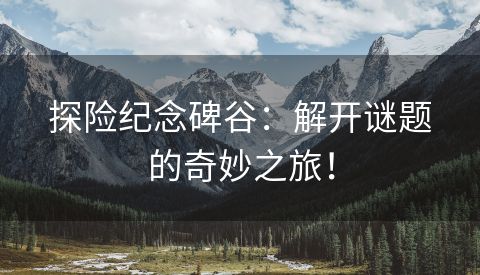 探险纪念碑谷：解开谜题的奇妙之旅！