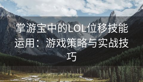 掌游宝中的LOL位移技能运用：游戏策略与实战技巧