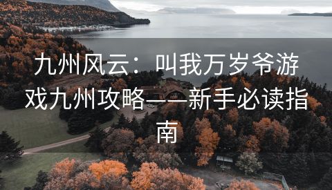 九州风云：叫我万岁爷游戏九州攻略——新手必读指南