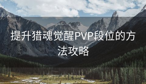 提升猎魂觉醒PVP段位的方法攻略