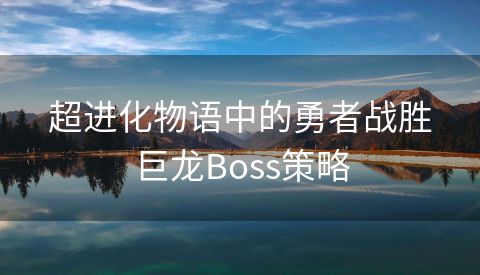 超进化物语中的勇者战胜巨龙Boss策略